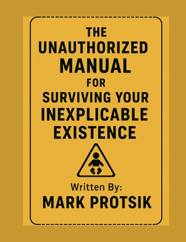 "The Unauthorized Manual for Surviving Your Inexplicable Existence"