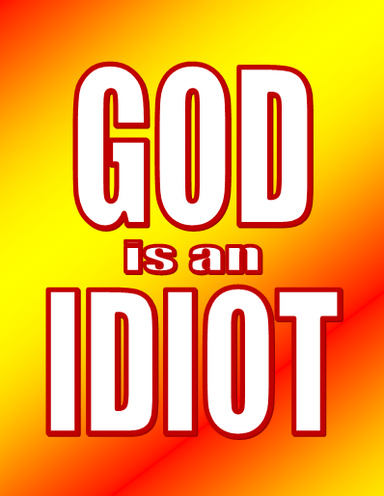GOD IS AN IDIOT