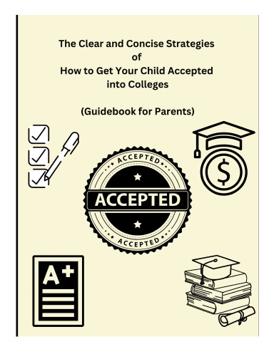 The Clear and Concise Strategies of How to  Get Your Child Accepted  into Colleges  (Guidebook for Parents)