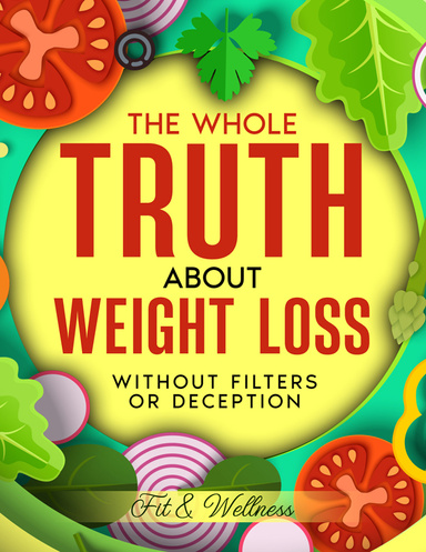 THE WHOLE TRUTH ABOUT WEIGHT LOSS WITHOUT FILTERS OR DECEPTION