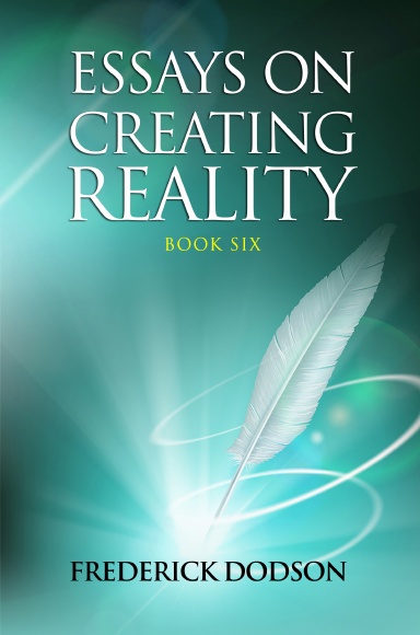 Essays on Creating Reality 6
