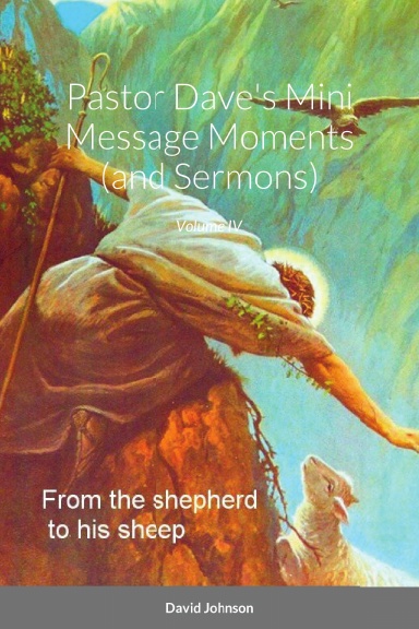 Pastor Dave's Mini Message Moments (and Sermons)