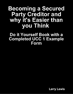 Becoming a Secured Party Creditor and why it's Easier than you Think - Do it Yourself Book with a Completed UCC 1 Form