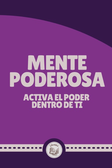 MENTE PODEROSA: ACTIVA EL PODER DENTRO DE TI