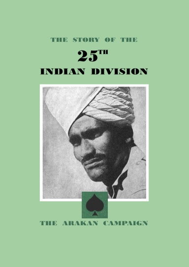 The Story of the 25th Indian Division - The Arakan Campaign