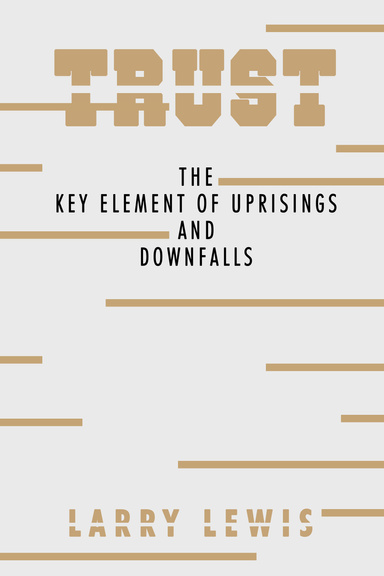 Trust  -  The Key Element of Uprisings And Downfalls