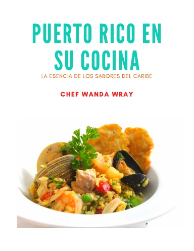 Puerto Rico en su Cocina: Auténtico Libro de Cocina Puertorriqueña por la Chef Wanda Wray | 201 Páginas | Recetas y Sabores Tradicionales de Puerto Rico | Tapa Blanda