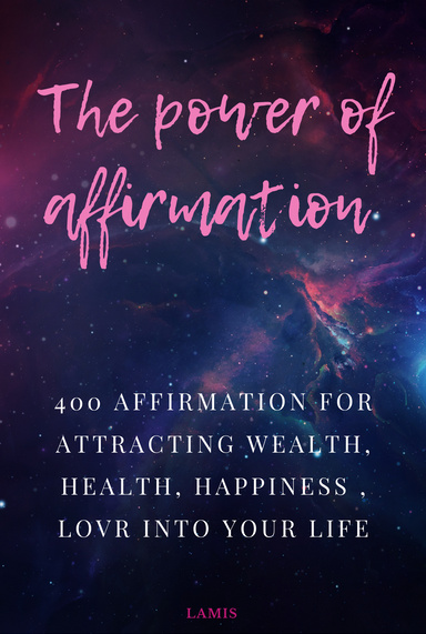 The power of affirmation :Change your words, change your life.