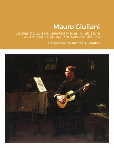 Mauro Giuliani Studies & Etudes Opus 50, Opus 48 and Selected Pieces In Tablature and Modern Notation For Baritone Ukulele