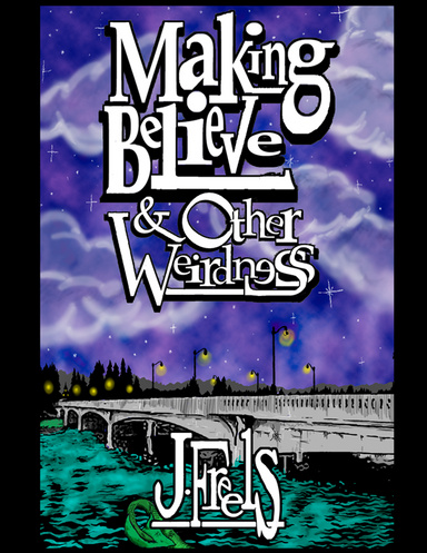 Making Believe & Other Weirdness