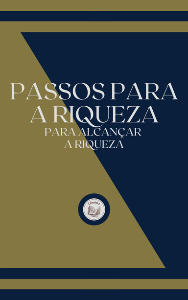 PASSOS PARA A RIQUEZA: PARA ALCANÇAR A RIQUEZA