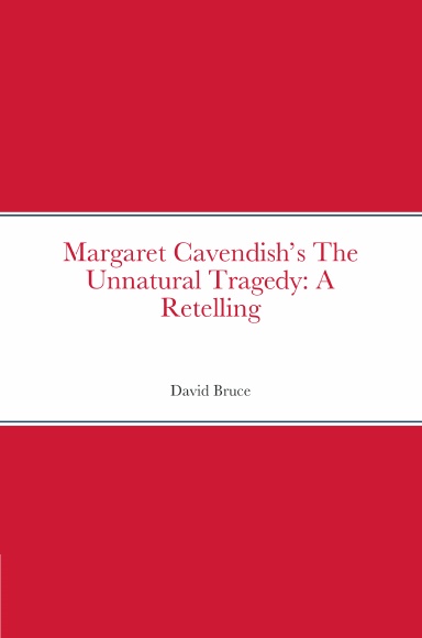Margaret Cavendish’s The Unnatural Tragedy: A Retelling