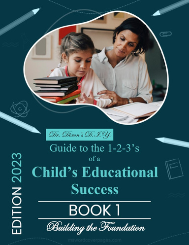 Dr. Dixon’s D.I.Y. Guide to the 1-2-3’s of a Child’s Educational Success
