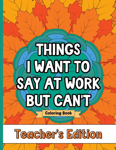 What Teachers Really Want to Say But Can't: A Swear Word Coloring Book for  Adults with Teaching Related Cussing (Paperback) 