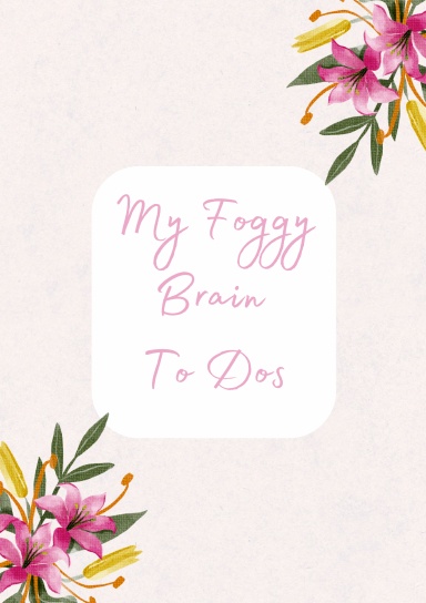 My Foggy Brain To Dos