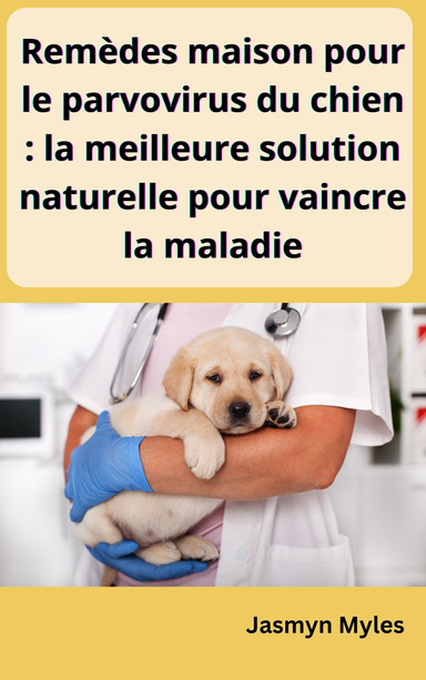 Remèdes maison pour le parvovirus du chien : la meilleure solution naturelle pour vaincre la maladie