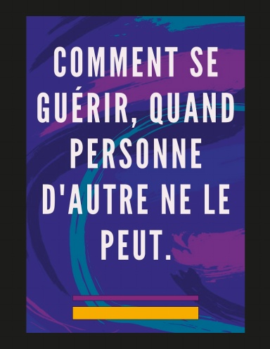 Comment se Guérir, Quand Personne D'autre ne le Peut.