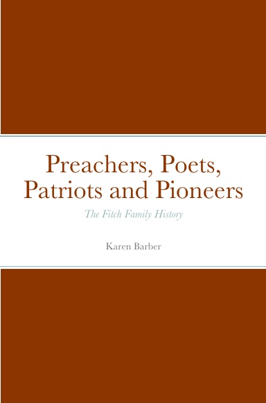 Preachers, Poets, Patriots and Pioneers  The Fitch Family History