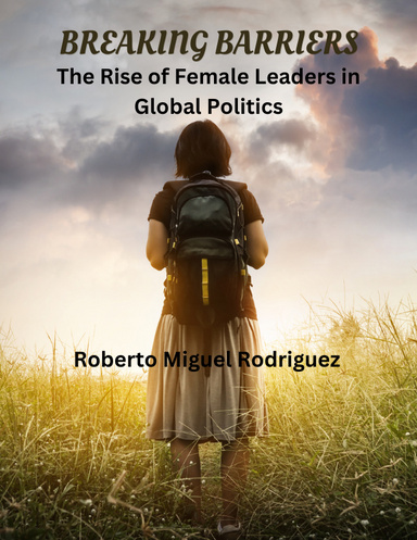 BREAKING BARRIERS: THE RISE OF FEMALE LEADERS IN GLOBAL POLITICS