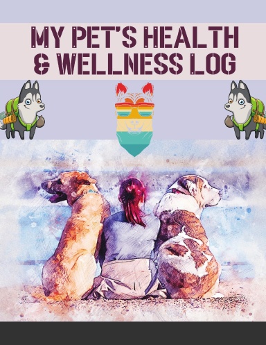 My Pet's Health & Wellness Log: Journal Notebook For Animal Lovers, Record Your Pet’s Daily