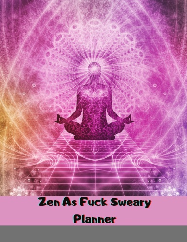 Zen As Fuck Sweary Planner : Meditation Yoga Weekly and Monthly Planner, Yoga Daily Organizer, With Motivational Sweary Quotes for Women