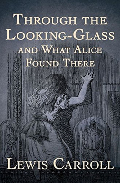 Through the Looking Glass (And What Alice Found There) Annotated