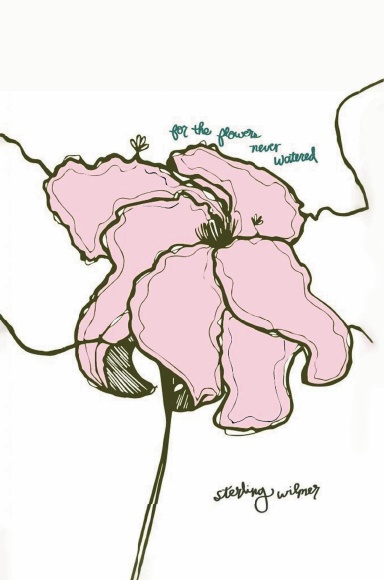 For the Flowers Never Watered