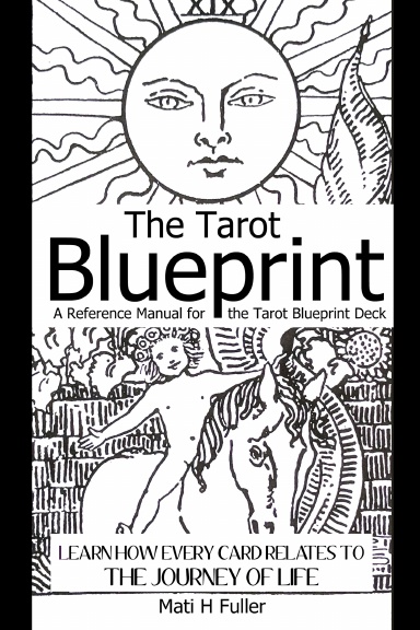 The Tarot Blueprint: Learn How Every Card Relates to the Journey of Life, a Reference Manual for the Tarot Blueprint Deck