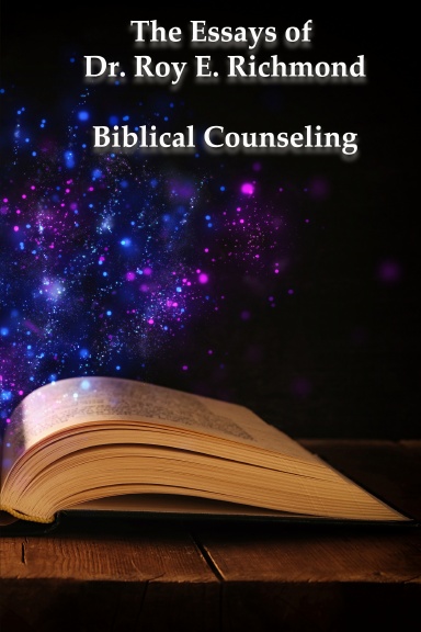 The Essay's of Dr. Roy E. Richmond - Masters of Arts Biblical Counseling