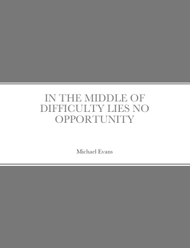 IN THE MIDDLE OF DIFFICULTY LIES NO OPPORTUNITY