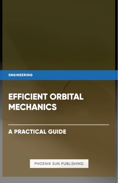 Efficient Orbital Mechanics - A Practical Guide