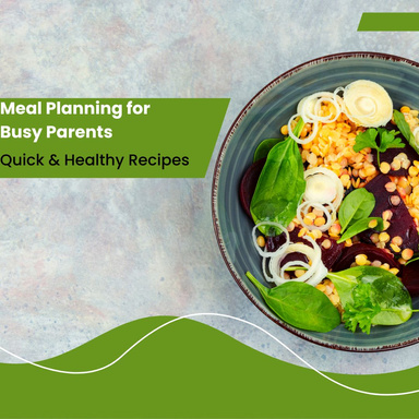 Meal Planning for Busy Parents: Quick & Healthy Recipes