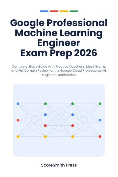 Google Professional Machine Learning Engineer Exam Prep 2026