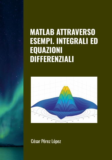 MATLAB ATTRAVERSO ESEMPI. INTEGRALI ED EQUAZIONI DIFFERENZIALI