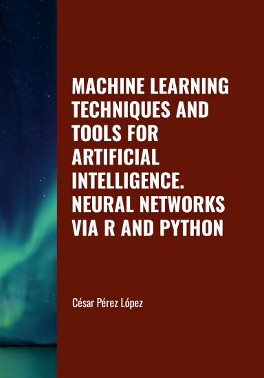 MACHINE LEARNING TECHNIQUES AND TOOLS FOR ARTIFICIAL INTELLIGENCE.  NEURAL NETWORKS VIA R AND PYTHON