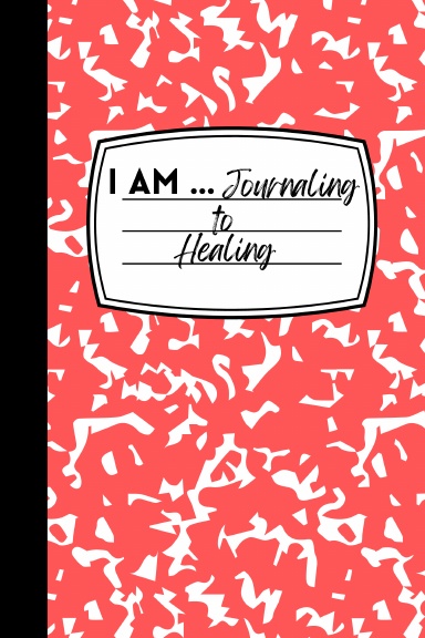 I AM ... Journaling to Healing