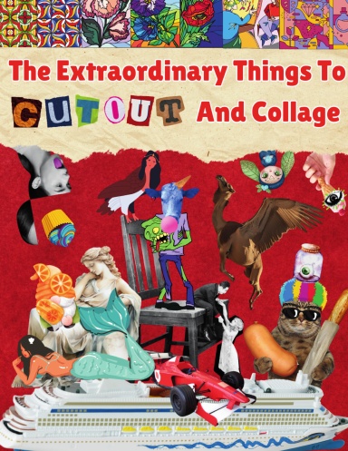 The Extraordinary Things To Cut Out And Collage