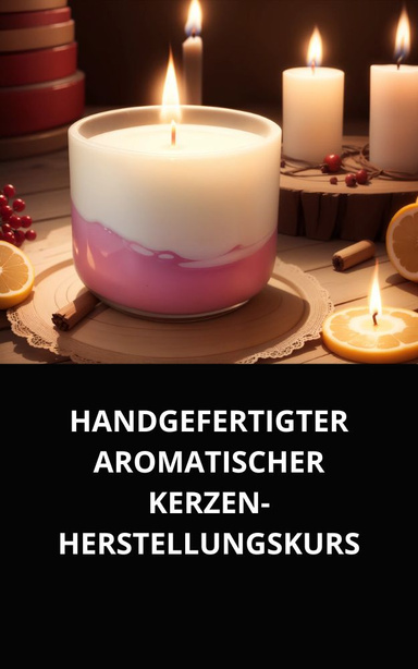 HANDGEFERTIGTER AROMATISCHER KERZEN-HERSTELLUNGSKURS