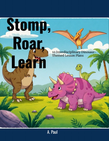 Stomp, Roar, Learn! 10 Interdisciplinary Dinosaur-Themed Lesson Plans