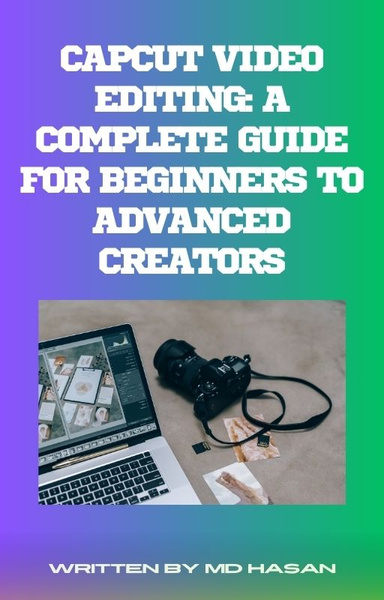 CapCut Video Editing: A Complete Guide for Beginners to Advanced Creators
