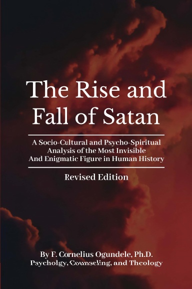 The Rise and Fall of Satan: A Socio-Cultural and Psycho-Spiritual Analysis of the Most Invisible and Enigmatic Figure in Human History