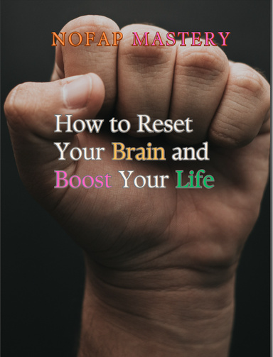 Nofap Mastery - How to Reset Your Brain and Boost Your Life