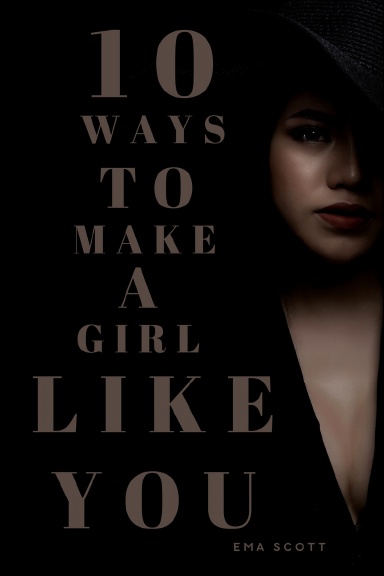 TEN WAYS TO MAKE A GIRL LIKE YOU