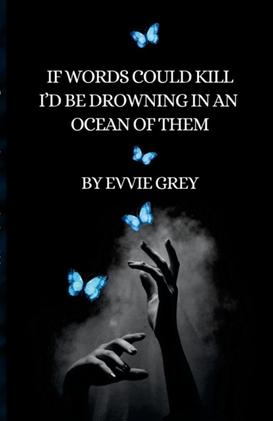 If Words Could Kill I'd be Drowning in an Ocean of Them