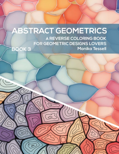 Abstract Geometrics - A Reverse Coloring Book for Geometric Designs Lovers  - Book 3