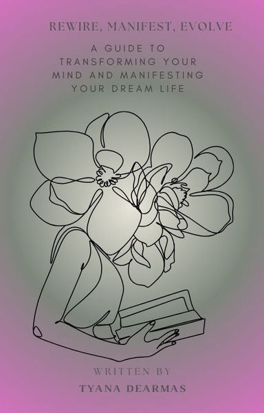 Rewire, Manifest, Evolve: A Guide to Transforming Your Mind and Manifesting Your Dream Life