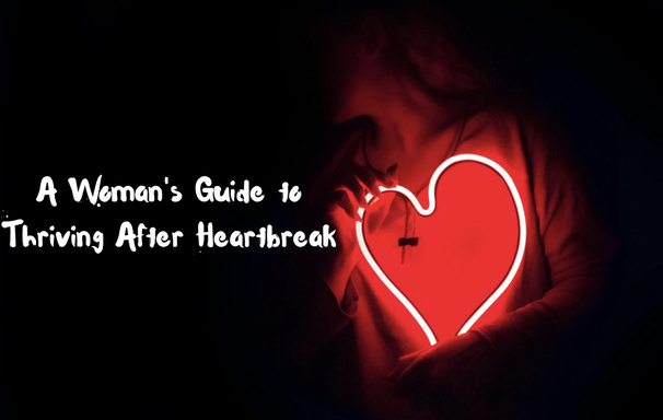 A Woman's Guide to Thriving After Heartbreak