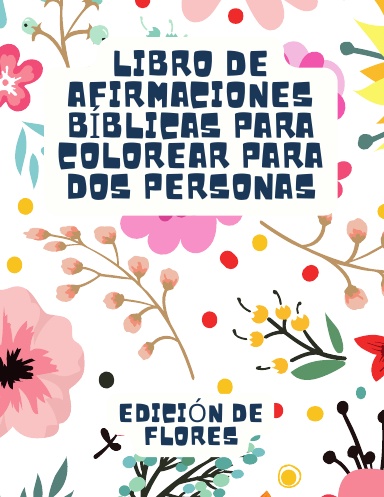 Libro Para Colorear De Afirmaciones Bíblicas: Edición De Flores