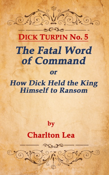 DICK TURPIN No. 5 THE FATAL WORD OF COMMAND, or How Dick Held the King Himself to Ransom