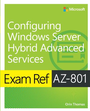 Exam Ref AZ-801 Configuring Windows Server Hybrid Advanced Services 1st Edition